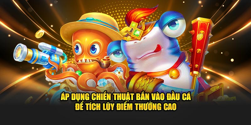 Áp dụng chiến thuật bắn vào đầu để tích lũy điểm thưởng cao