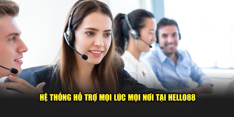 Hệ thống hỗ trợ mọi lúc mọi nơi tại Hello88