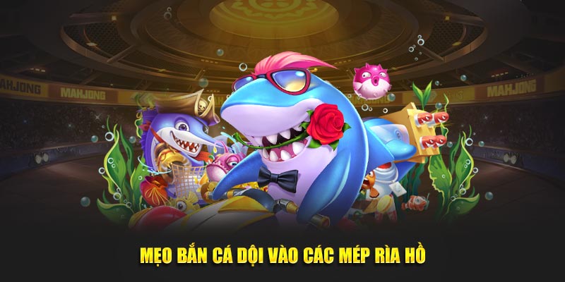 Mẹo bắn cá dội vào các mép rìa hồ