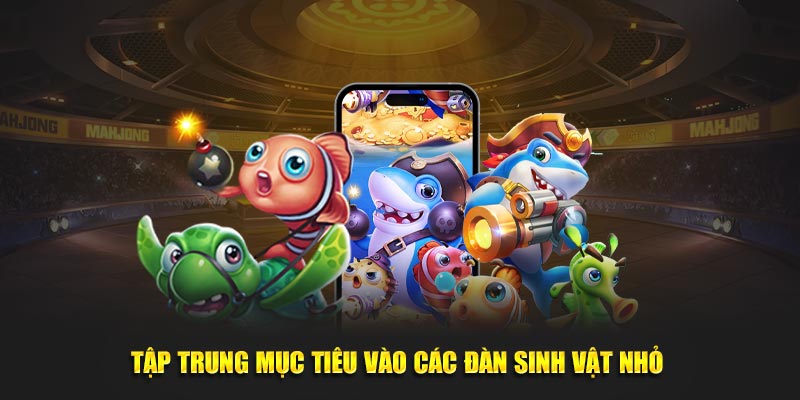 Tập trung mục tiêu vào các đàn sinh vật nhỏ 