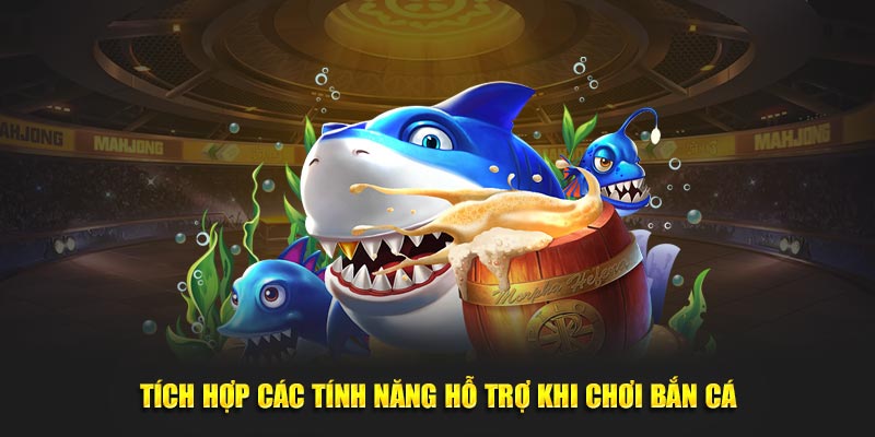 Tích hợp các tính năng hỗ trợ khi chơi bắn cá